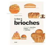 Le Bar à brioches: Recettes sucrées, salées, dodues et dorées