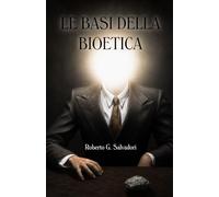 LE BASI DELLA BIOETICA: ABORTO, EUTANASIA, CLONAZIONE, BIOINGEGNERIA