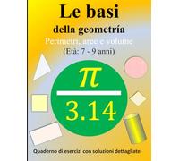 Le basi della geometria: Perimetri, aree e volumi: Quaderno di esercizi con soluzioni dettagliate