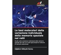 Le basi molecolari della variazione individuale della memoria spaziale nei ratti: Studio sulla variazione individuale della memoria spaziale dei ratti ... di molecole di memoria selezionate