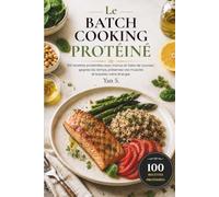 Le Batch Cooking Protéiné: 100 recettes protéinées avec menus et listes de courses : gagnez du temps, préservez vos muscles et boostez votre énergie.