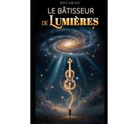 Le Bâtisseur de Lumière: Une vie composée entre l'amour, les signes et la lumière - 22 chapitres, 22 musiques à écouter (alternative plus courte : Récit d'une vie en musique et en lumière)