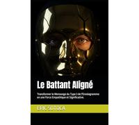 Le Battant Aligné: Transformer le Mensonge du Type 3 de l'Ennéagramme en une Force Empathique et Significative. (Le Chemin de la Conscience : Une Collection sur l'Ennéagramme)