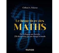 Le Beau Livre des Maths - De Pythagore aux fractales, 250 découvertes qui ont changé le monde: De Pythagore aux fractales, 250 découvertes qui ont changé le monde