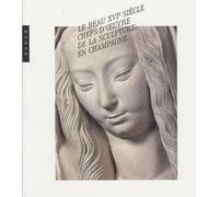 Le beau XVIe siècle : chefs-d'oeuvre de la sculpture en Champagne