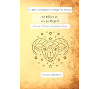 Le Bélier et ses 30 degrés: Principes et dynamique évolutive (Les Signes astrologiques et les Degrés du Zodiaque)
