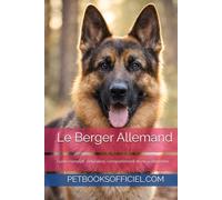 Le Berger Allemand: Guide complet : éducation, comportement et vie quotidienne (Les guides canins 2026 - Collection)