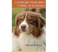 Le Berger Australien 2025 - Fidèle, vif et tendre à la fois -: Le guide bienveillant et complet pour comprendre et aimer ce chien au grand cœur (Les guides canins 2025 - Collection Henry Cilia)