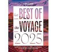 Le Best of du voyage 2025 de Lonely Planet: Les dernières tendances, les meilleures destinations, les conseils pour voyager responsable