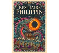 Le Bestiaire philippin: Guide de terrain illustré, bestiaire de 29 créatures du folklore philippin, entre monstres, esprits et êtres enchantés, avec l'aswang, la manananggal, le tikbalang et le kapre