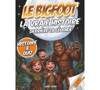 Le Bigfoot: La vraie histoire derrière la légende : une aventure mystérieuse entre enquêtes, science et créatures fascinantes