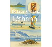 Le Bilan carbone de l'éthanol: Odyssée de voyage, sobriété, cuisine et dérive moderne - un récit vrai entre Madagascar, Bora Bora et l'Antarctique