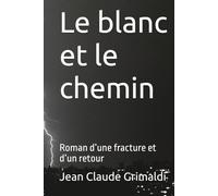 Le blanc et le chemin: Roman d’une fracture et d’un retour