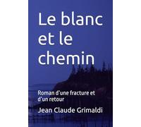 Le blanc et le chemin: Roman d’une fracture et d’un retour