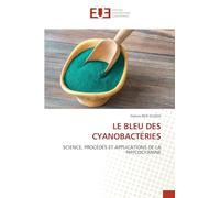 Le Bleu Des Cyanobactéries: SCIENCE, PROCÉDÉS ET APPLICATIONS DE LA PHYCOCYANINE