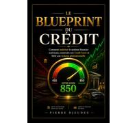 LE BLUEPRINT DU CRÉDIT: Comment maîtriser le système financier américain, construire son Credit Score et bâtir une richesse générationnelle