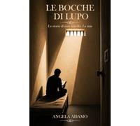 Le bocche di lupo: La storia di mio fratello. La mia