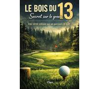 Le bois du 13 - Secret sur le green: Une vérité enfouie sur un parcours de golf