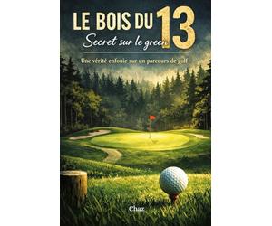Le bois du 13 - Secret sur le green: Une vérité enfouie sur un parcours de golf