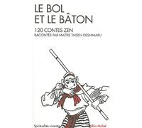 Le Bol et le Bâton : 120 contes Zen