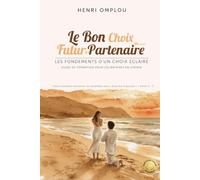 Le Bon Choix du (de la) Futur(e) Partenaire: Les fondements d'un choix éclairé - Guide de formation pour célibataires en chemin (Collection Parcours Amour Durable)