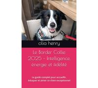 Le Border Collie 2025 - Intelligence, énergie et fidélité: Le guide complet pour accueillir, éduquer et aimer ce chien exceptionnel (Les guides canins 2025 - Collection Henry Cilia)