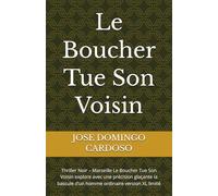 Le Boucher Tue Son Voisin: Thriller Noir - Marseille Le Boucher Tue Son Voisin explore avec une précision glaçante la bascule d’un homme ordinaire version XL limité