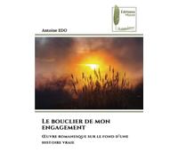 Le bouclier de mon engagement: Œuvre romanesque sur le fond d’une histoire vraie