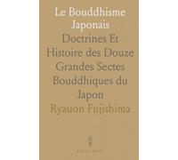 Le Bouddhisme Japonais: Doctrines Et Histoire des Douze Grandes Sectes Bouddhiques du Japon