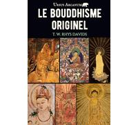 Le Bouddhisme originel: Les enseignements du Bouddha : sa vie, sa philosophie et sa voie de l'Éveil