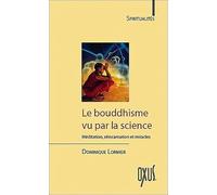 Le Bouddhisme vu par la science: Méditation, réincarnation et miracles