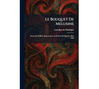Le Bouquet De Melusine: Scenes De Folklore Representees Au Festival De Quebec, Mai, 1928