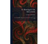 Le Bouquet De Melusine: Scenes De Folklore Representees Au Festival De Quebec, Mai, 1928