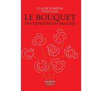 Le Bouquet des expressions imagées: Encyclopédie thématique des locutions figurées de la langue française