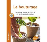 Le Bouturage: Multipliez toutes les plantes du jardin et de la maison