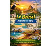 Le Brésil du nord au sud: Le guide complet pour explorer les merveilles du Brésil