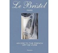 Le Bristol Paris – An Ode to the French Art de Vivre – Flammarion