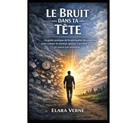 Le Bruit dans ta Tête: Le guide pratique de la spiritualité décomplexée pour calmer le mental, apaiser l’anxiété et suivre ton intuition.