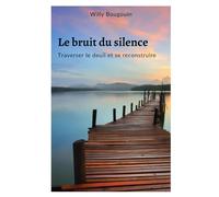 Le bruit du silence: Traverser le deuil et se reconstruire