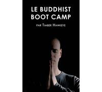 Le Buddhist Boot Camp: Une méthode simple pour apaiser l'esprit et découvrir la pleine-conscience