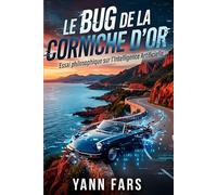 Le Bug de la Corniche d’Or: Essai Philosophique sur l’Intelligence Artificielle