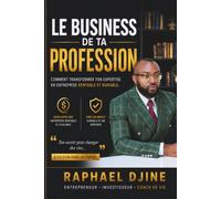 Le Business De Ta Profession: Comment transformer votre expertise en entreprise rentable, durable et génératrice de liberté