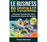 LE BUSINESS DU VOISINAGE +50 Activités Rentables à Lancer Maintenant: Transformez Votre Quartier en Source de Revenus et Gagnez de l'Argent Facilement