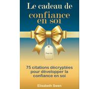 Le cadeau de confiance en soi - 75 citations décryptées pour développer la confiance en soi: Le livre cadeau pour s’aimer, oser, persévérer