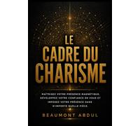 Le cadre du charisme: Maîtrisez votre présence magnétique, développez votre confiance en vous et imposez votre présence dans n'importe quelle pièce.