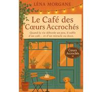Le café des coeurs accrochés: Quand la vie deborde un peu, il suffit d'un cafe et d'un miracle ou deux.