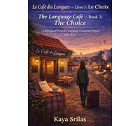 Le Café des Langues - Livre 3 : Le Choix / The Language Café - Book 3: The Choice: A Bilingual French Language Grammar Novel (B1-B1+) (Le Café des ... French Grammar Novel Series (A1 → C1))