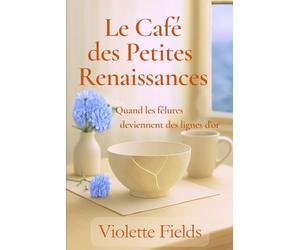 Le Café des Petites Renaissances: Quand les fêlures deviennent des lignes d'or - Un roman feel-good sur la reconstruction, la transmission et la beauté des choses abîmées.