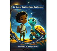 Le Cahier des Gardiens des Contes - " Le Mystère de la Pierre Lunaire ": Tome 2 : Activités créatives et émotionnelles autour de Kwame et la Tortue ... : Les Aventures de Kwame et la Tortue Sage)