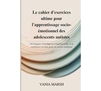 Le cahier d'exercices ultime pour l'apprentissage socio-émotionnel des adolescents autistes: Développer l'intelligence émotionnelle et la confiance sociale pour un avenir meilleur
